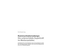 Kommunikationsdesign. Die unterschätzte Superkraft im Medienzeitalter.: Verständnis für ein Fachgebiet, das an Unverständnis lei-det. Der bisherige ... ist um ein Vielfaches größer.