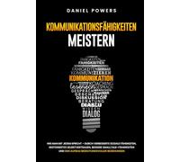 KOMMUNIKATIONSFÄHIGKEITEN MEISTERN: WIE MAN MIT JEDEM SPRICHT - DURCH VERBESSERTE SOZIALE FÄHIGKEITEN, GESTEIGERTES SELBSTVERTRAUEN, UND BESSERE SMALLTALK-FÄHIGKEITEN