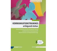 Kommunikationstrainings erfolgreich leiten: Seminarfahrplan mit den wichtigsten Themen und Methoden für professionelle Kommunikation und Gesprächsführung