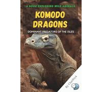Komodo Dragons: Dominant Predators of the Isles: Explore the Biology, Hunting Tactics, and Conservation Efforts of Nature’s Largest Living Lizard