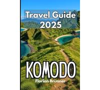 KOMODO TRAVEL GUIDE 2025: A Practical Journey Through Wildlife, Culture, and Conservation Across the Flores Sea