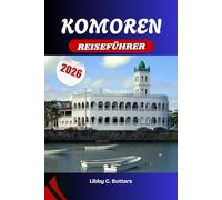 KOMOREN REISEFÜHRER 2026: Reise durch die Inseln des Mondes - Von Vulkangipfeln und nach Gewürzen duftenden Dörfern bis hin zu Stränden voller Schildkröten und einem reichen suaheli-arabischen Erbe
