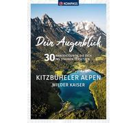 KOMPASS Dein Augenblick Kitzbüheler Alpen & Wilder Kaiser: 30 Wandertouren, die dich ins Staunen versetzen: 1323