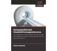 Kompatybilność bioelektromagnetyczna: Wprowadzenie do interakcji między promieniowaniem EM a organizmami żywymi z wykorzystaniem zjawisk w praktyce medycznej