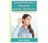 Kompleksowo dopasuj aparat słuchowy - Przewodnik po badaniach słuchu