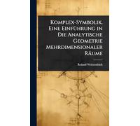 Komplex-Symbolik. Eine EinfÃ1/4hrung in Die Analytische Geometrie Mehrdimensionaler Räume