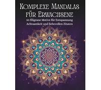 KOMPLEXE MANDALAS FÜR ERWACHSENE: 50 filigrane Motive für Entspannung und Achtsamkeit mit liebevollen Zitaten
