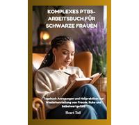KOMPLEXES PTBS-ARBEITSBUCH FÜR SCHWARZE FRAUEN: Tagebuch Anregungen und Heilpraktiken zur Wiederherstellung von Freude, Ruhe und Selbstwertgefühl