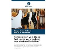 Komposition von Blues-Soli unter Verwendung von Markov-Modellen: Die Leistungsfähigkeit von Markov-Modellen bei der Ausführung einer der am häufigsten ... Aufgaben: der algorithmischen Komposition