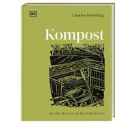 Kompost: Alles, was man wissen muss: Das umfassende Kompost- Buch von Bestsellerautor Charles Dowding