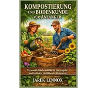 Kompostierung und Bodenkunde für Anfänger: Verwandle Küchenabfälle in Gartengold und kultiviere ein blühendes Ökosystem.