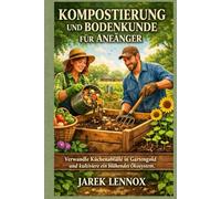 Kompostierung und Bodenkunde für Anfänger: Verwandle Küchenabfälle in Gartengold und kultiviere ein blühendes Ökosystem.