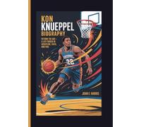 KON KNUEPPEL BIOGRAPHY: Beyond the Arc - A Life Forged in Discipline, Faith, and Fire