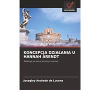 KONCEPCJA DZIAŁANIA U HANNAH ARENDT: Refleksje na temat kondycji ludzkiej