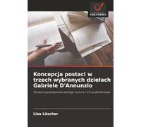 Koncepcja postaci w trzech wybranych dziełach Gabriele D'Annunzio: Postacie powieściowe jednego autora i ich podobieństwa