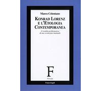 Konrad Lorenz e l'etologia contemporanea. L'eredità problematica di uno scienziato inattuale