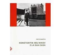 Konstantin Mel'nikov e la sua casa. Ediz. illustrata