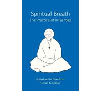 Konstantin Serebrov Gouri Go Spiritual Breath. The Practice of Kriya (Tascabile)
