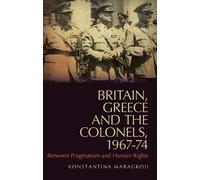 Konstantina Maragkou Britain, Greece and the Colonels, 1967-74 (Tascabile)