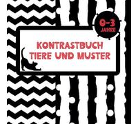 Kontrastbuch für Babys: Tiere und Muster - Sehen, Entdecken, Lernen: Schwarz-Weiß-Bilderbuch für Neugeborene und Kleinkinder (0-3 Jahre) - ... Gehirnentwicklung und Sehförderung.
