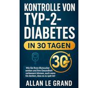 KONTROLLE VON TYP-2-DIABETES IN 30 TAGEN: Wie Sie Ihren Blutzucker senken und Ihre Gesundheit verbessern können, auch wenn Sie denken, dass es zu spät ist!