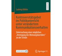 Kontroversitätsgebot im Politikunterricht unter verändertem Kommunikationsverhalten: Untersuchung einer möglichen „Verengung des Meinungskorridors“ an der Schule