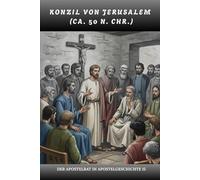 Konzil von Jerusalem (ca. 50 n. Chr.): Der Apostelrat in Apostelgeschichte 15