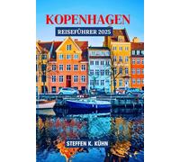 KOPENHAGEN REISEFÜHRER 2025: Dänemark-Reisebuch, entdecken Sie lokale Geheimnisse, Hygge, Geschichte, versteckte Juwelen, Reiseroute und Kulinarik in Skandinavien