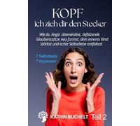 KOPF ich zieh dir den Stecker: Wie du Angst überwindest, tiefsitzende Glaubenssätze neu formst, dein inneres Kind stärkst und echte Selbstliebe entfaltest
