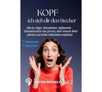 KOPF ich zieh dir den Stecker: Wie du Angst überwindest, tiefsitzende Glaubenssätze neu formst, dein inneres Kind stärkst und echte Selbstliebe entfaltest