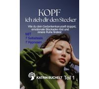 KOPF ich zieh dir den Stecker: Wie du dein Gedankenkarussell stoppst, emotionale Blockaden löst und innere Ruhe findest