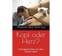 Kopf oder Herz?: 8 Kurzgeschichten aus dem echten Leben