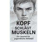 Kopf schlägt Muskeln: Ein Journal für jugendliche Athleten