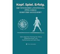 Kopf. Spiel. Erfolg.: Das 25-Wochen-Journal für mentale Stärke im Fußball.