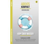 Kopf über Wasser: Ordnung schaffen und halten mit ADHS: Funktional ordnen mit ADHS: Wie du dich von der „ADHS-Steuer“ befreist und nachhaltig Ordnung in Haushalt, Papier-kram und Finanzen schaffst