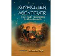 Kopfkissen Abenteuer: Gute-Nacht-Geschichten für kleine Entdecker