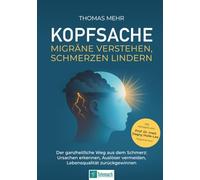 Kopfsache: Migräne verstehen, Schmerzen lindern: Der ganzheitliche Weg aus dem Schmerz: Ursachen erkennen, Auslöser vermeiden, Lebensqualität zurückgewinnen
