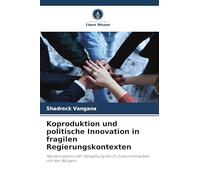 Koproduktion und politische Innovation in fragilen Regierungskontexten: Neukonzeption der Verwaltung durch Zusammenarbeit mit den Bürgern