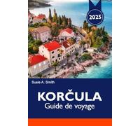 KORČULA GUIDE DE VOYAGE 2025: Explorez les plages cachées de la Croatie, les principales attractions, les sites historiques et les spécialités locales