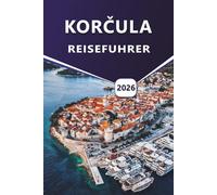KORČULA REISEFÜHRER 2026: Entdecken Sie Kroatiens Top-Strände, Geschichte, kulturelle Sehenswürdigkeiten, lokale Küche, Outdoor-Aktivitäten, Routen und Aktivitäten.