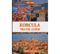 KORCULA TRAVEL GUIDE 2025-2026: Discover Step-by-Step Recommendations for Exploring Korčula’s History, Beaches, and Local Lifestyle