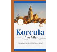 Korcula Travel Guide 2025: Simplified Adventures with Curated Itineraries, Save Time, Insider Tips, and Essential Transport Insights