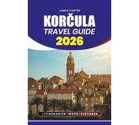 KORČULA TRAVEL GUIDE 2026: Expert Insights on Attractions, Culture, Cuisine, and Outdoor Experiences, with Practical Tips for Planning Your Visit