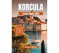 KORCULA TRAVEL GUIDE 2026: Explore Croatia’s Most Enchanting Island: Beaches, Wine Villages, Old Town Wonders & Insider Travel Tips
