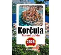 KORCULA TRAVEL GUIDE 2026: Find off-the-beat spots, historic highlights, insider advice, and unforgettable vacations.