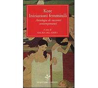 Kore. Iniziazioni femminili. Antologia di racconti contemporanei - Del Ser...