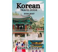 KOREA TRAVEL GUIDE BOOK 2026-2027: “A Journey Through Korea’s Past, Present & Future”