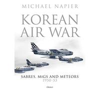 Korean Air War: Sabres, MiGs and Meteors, 1950-53 by Napier, Michael