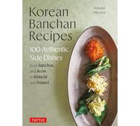 Korean Banchan Recipes: 100 Authentic Side Dishes from Japchae and Jeon to Kimchi and Namul