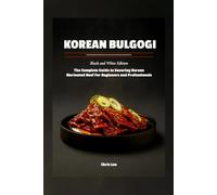 Korean Bulgogi: (Black and White Edition): The Complete Guide to Savoring Korean Marinated Beef For Beginners and Professionals